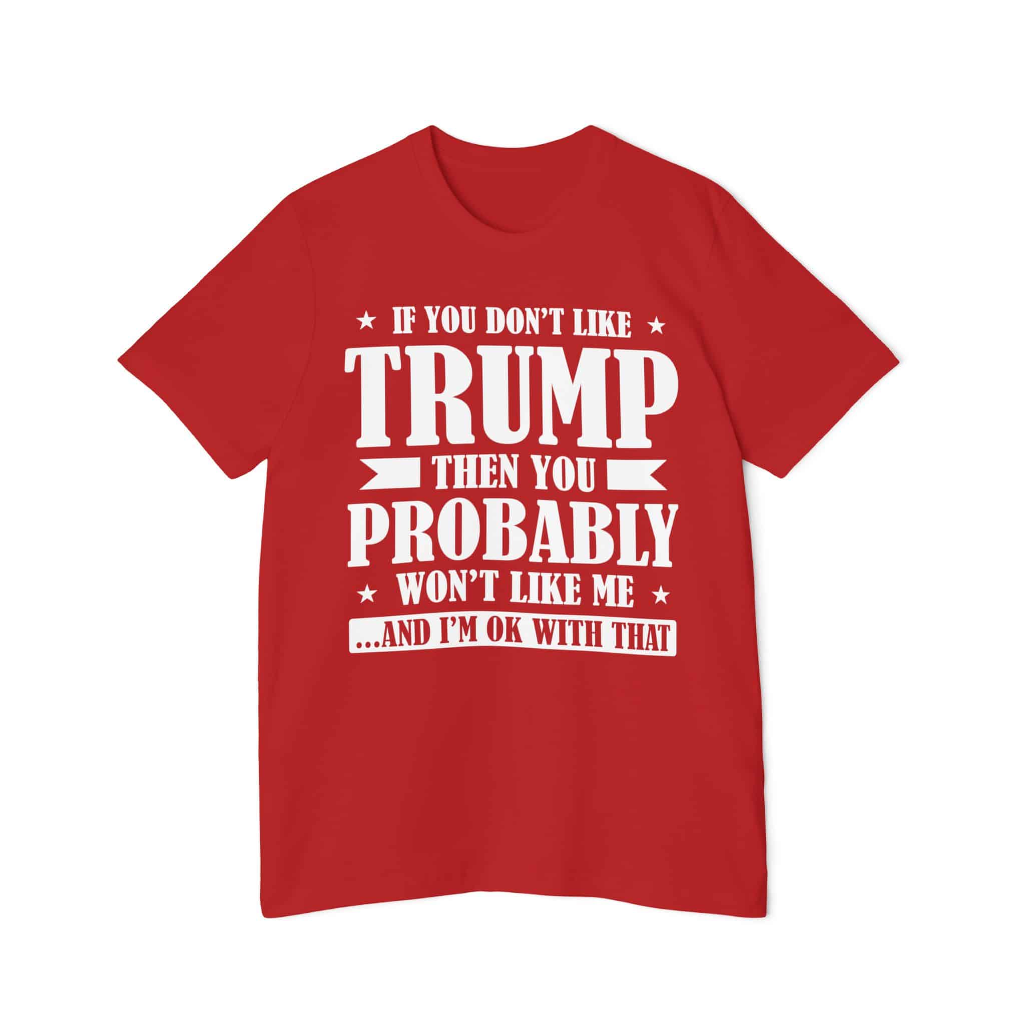 Trump Supporter Shirt - "If you don’t like Trump then you probably won’t like me and I’m okay with that" - USA-Made Bella+Canvas Unisex T-Shirt - Image 8