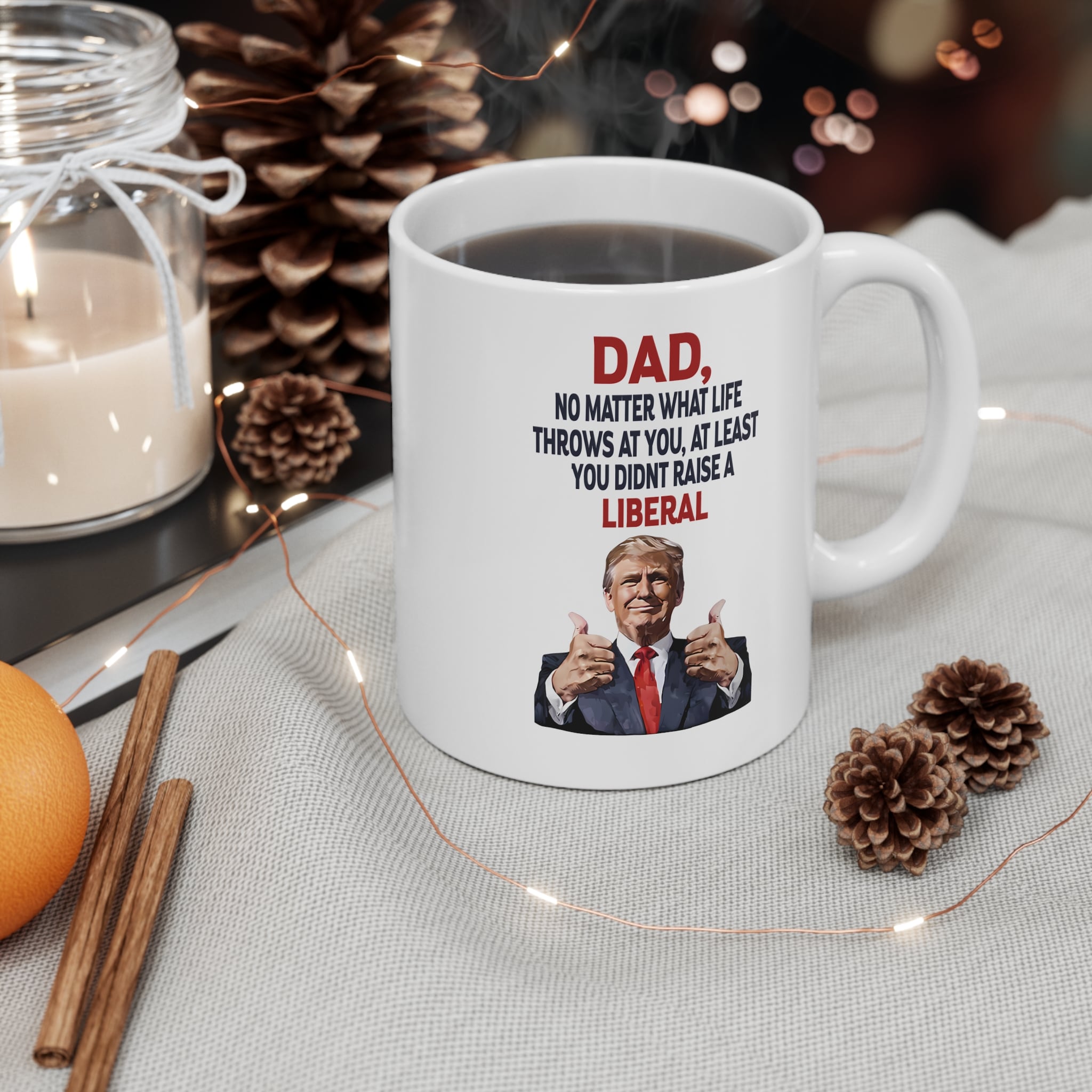 Trump Dad Mug - "Dad, No Matter What Life Throws At You, At Least You Didn’t Raise a Liberal" - Donald Trump Design, 11oz White Ceramic - Image 3